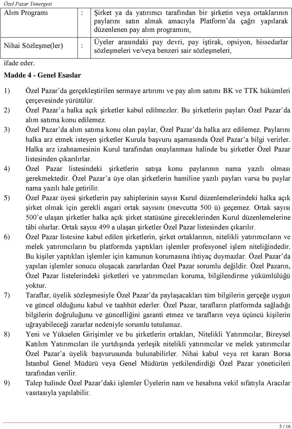 alım satımı BK ve TTK hükümleri çerçevesinde yürütülür. 2) Özel Pazar a halka açık Ģirketler kabul edilmezler. Bu Ģirketlerin payları Özel Pazar da alım satıma konu edilemez.