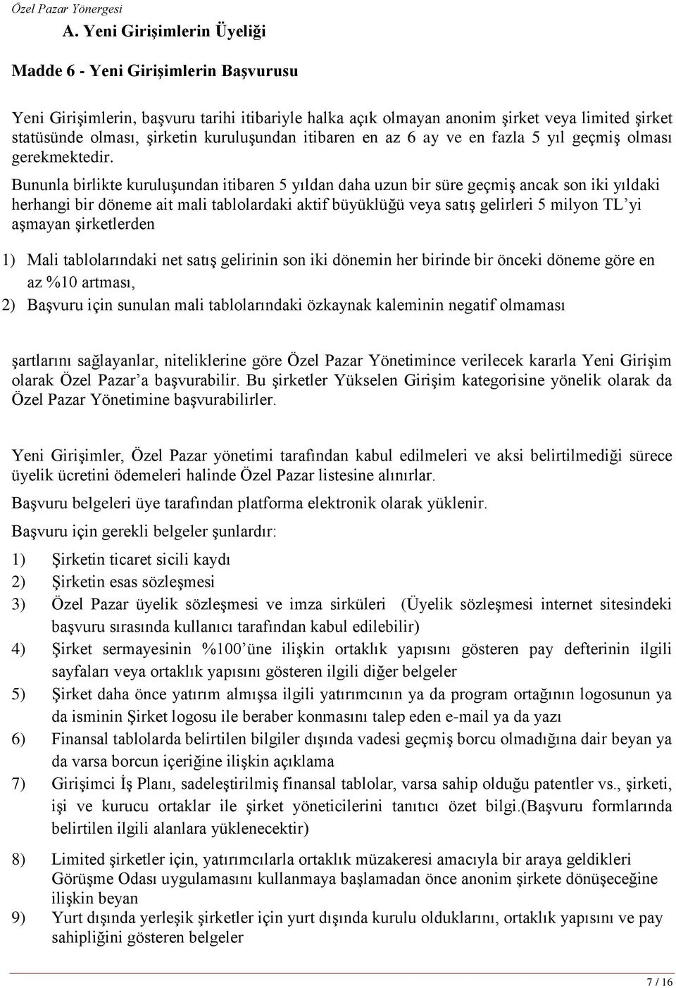 Bununla birlikte kuruluģundan itibaren 5 yıldan daha uzun bir süre geçmiģ ancak son iki yıldaki herhangi bir döneme ait mali tablolardaki aktif büyüklüğü veya satıģ gelirleri 5 milyon TL yi aģmayan