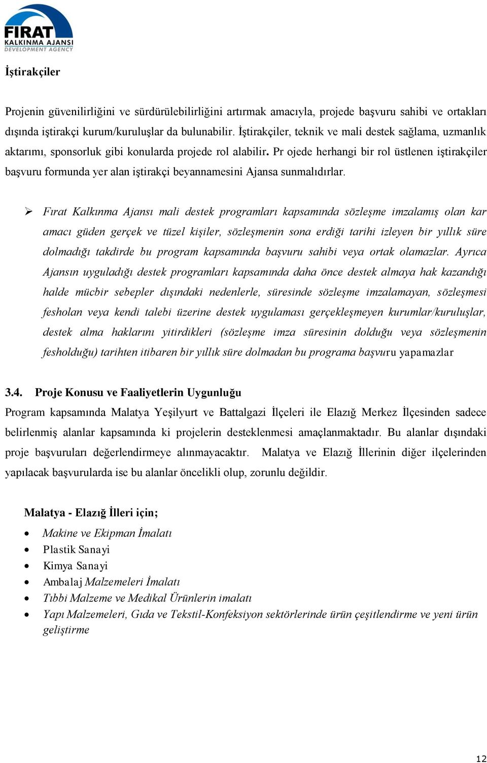 Pr ojede herhangi bir rol üstlenen iştirakçiler başvuru formunda yer alan iştirakçi beyannamesini Ajansa sunmalıdırlar.