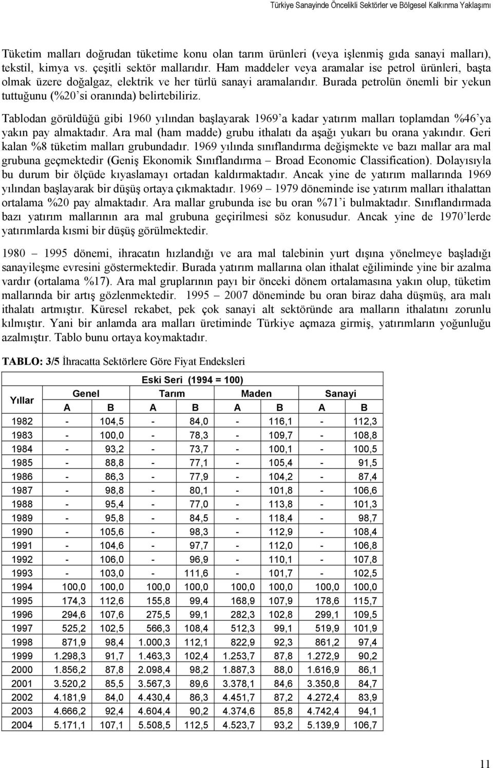 Tablodan görüldüğü gibi 1960 yılından başlayarak 1969 a kadar yatırım malları toplamdan %46 ya yakın pay almaktadır. Ara mal (ham madde) grubu ithalatı da aşağı yukarı bu orana yakındır.