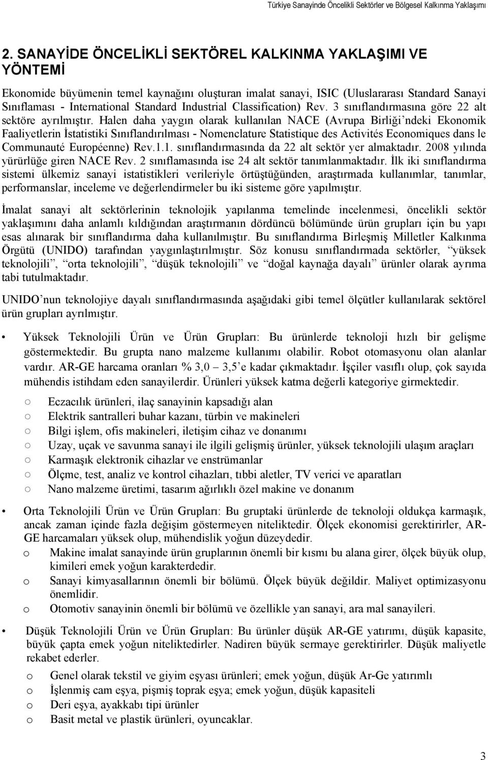 Halen daha yaygın olarak kullanılan NACE (Avrupa Birliği ndeki Ekonomik Faaliyetlerin İstatistiki Sınıflandırılması - Nomenclature Statistique des Activités Economiques dans le Communauté Européenne)