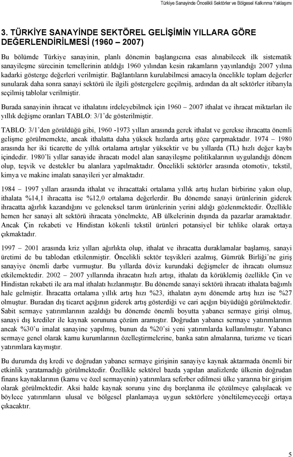 Bağlantıların kurulabilmesi amacıyla öncelikle toplam değerler sunularak daha sonra sanayi sektörü ile ilgili göstergelere geçilmiş, ardından da alt sektörler itibarıyla seçilmiş tablolar verilmiştir.