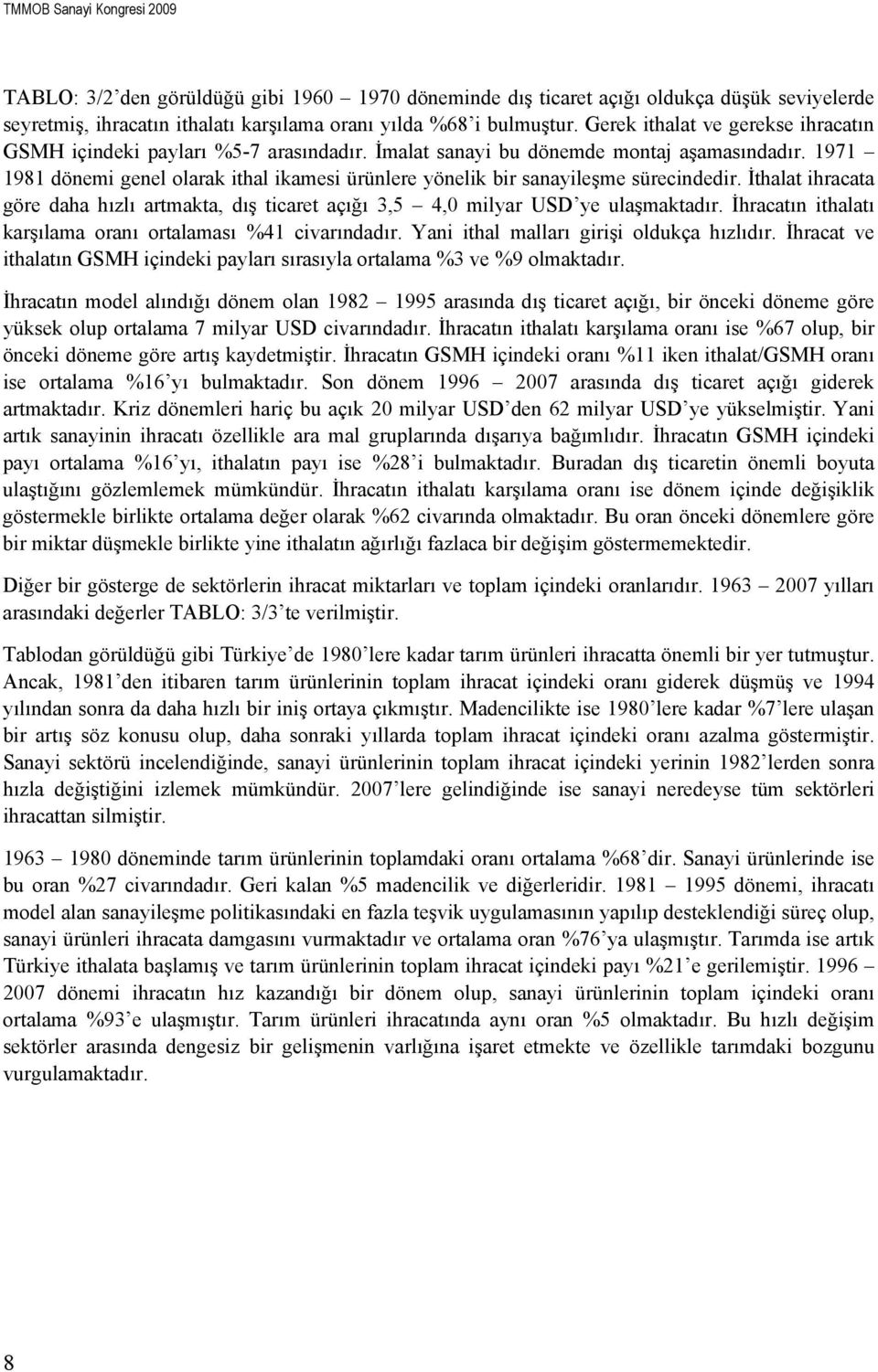 1971 1981 dönemi genel olarak ithal ikamesi ürünlere yönelik bir sanayileşme sürecindedir. İthalat ihracata göre daha hızlı artmakta, dış ticaret açığı 3,5 4,0 milyar USD ye ulaşmaktadır.