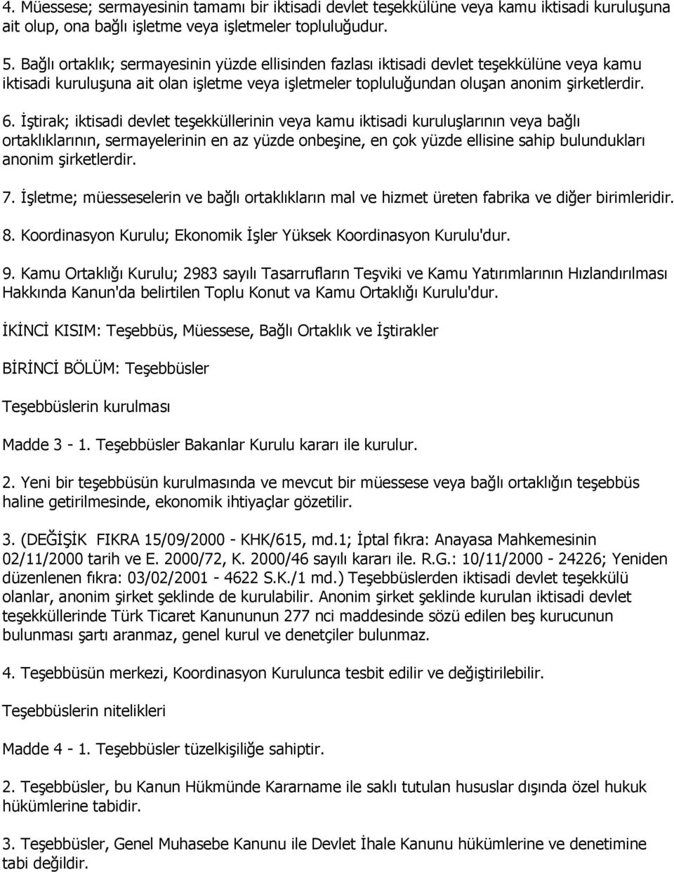 ĠĢtirak; iktisadi devlet teģekküllerinin veya kamu iktisadi kuruluģlarının veya bağlı ortaklıklarının, sermayelerinin en az yüzde onbeģine, en çok yüzde ellisine sahip bulundukları anonim