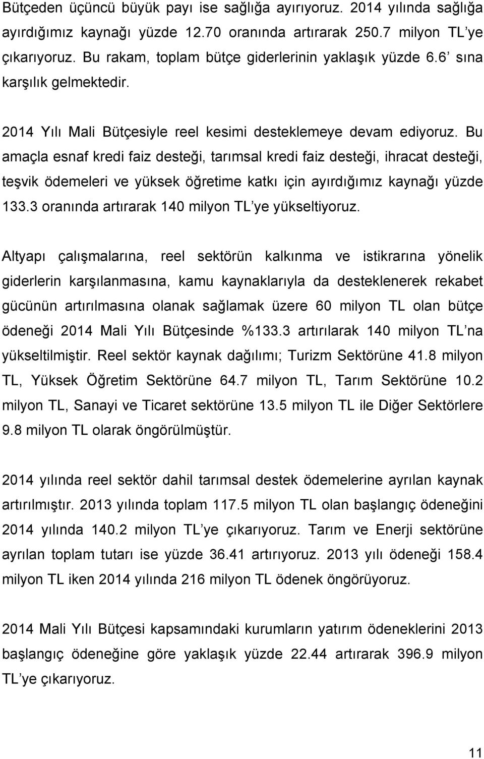 Bu amaçla esnaf kredi faiz desteği, tarımsal kredi faiz desteği, ihracat desteği, teşvik ödemeleri ve yüksek öğretime katkı için ayırdığımız kaynağı yüzde 133.