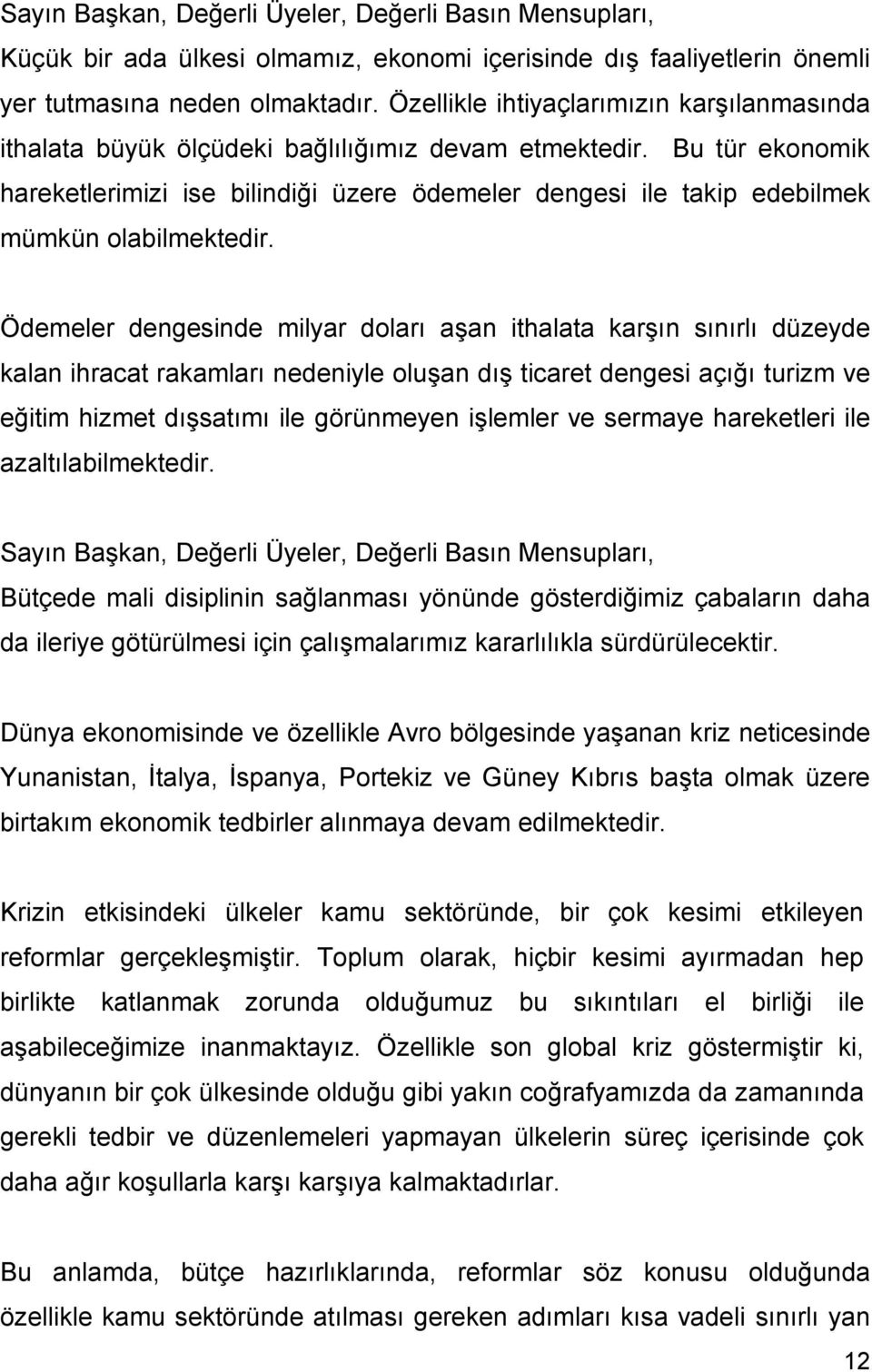 Bu tür ekonomik hareketlerimizi ise bilindiği üzere ödemeler dengesi ile takip edebilmek mümkün olabilmektedir.