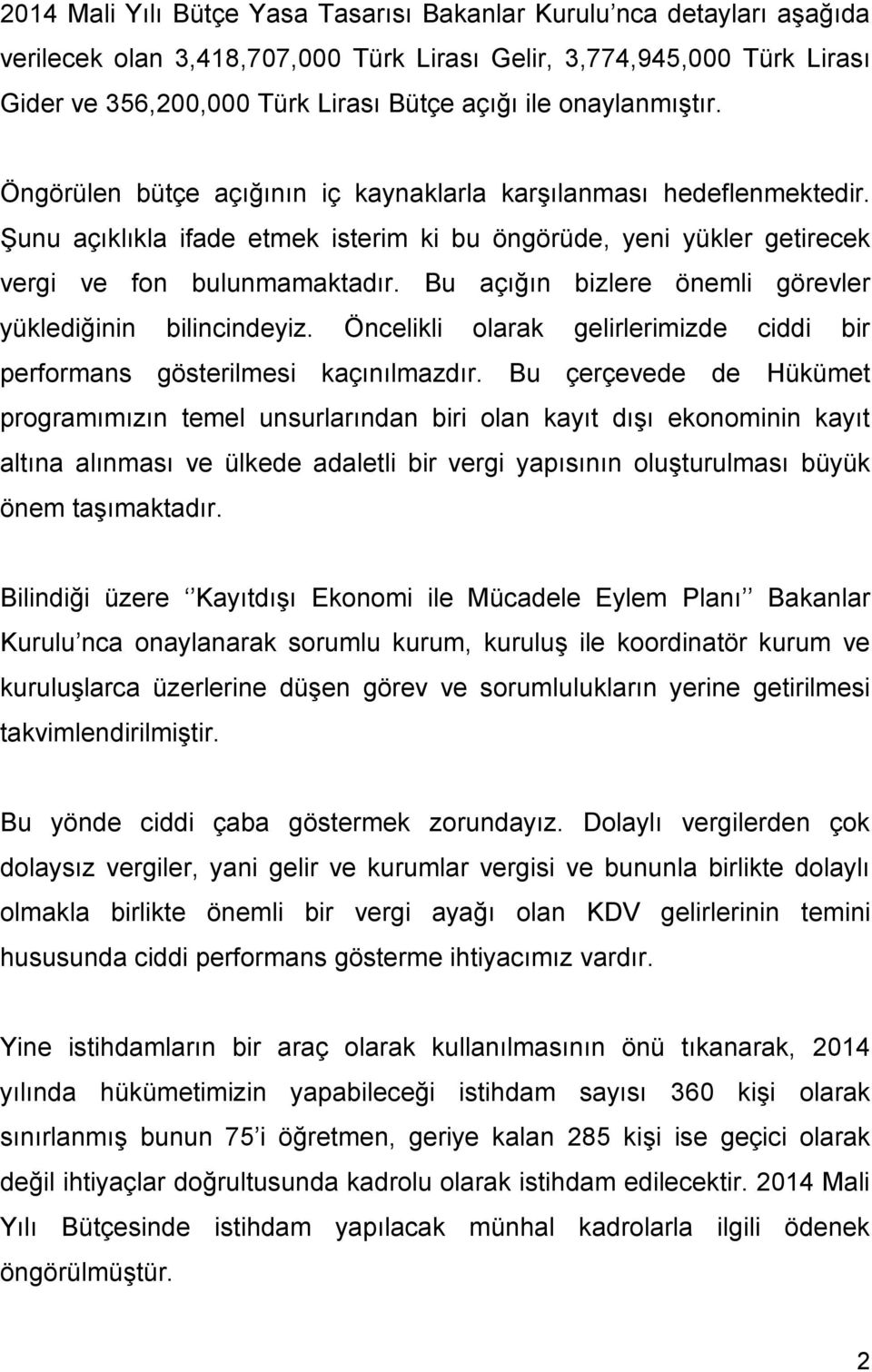 Bu açığın bizlere önemli görevler yüklediğinin bilincindeyiz. Öncelikli olarak gelirlerimizde ciddi bir performans gösterilmesi kaçınılmazdır.