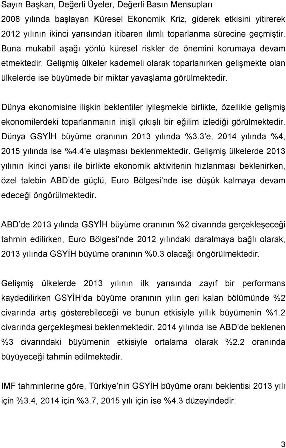 Gelişmiş ülkeler kademeli olarak toparlanırken gelişmekte olan ülkelerde ise büyümede bir miktar yavaşlama görülmektedir.