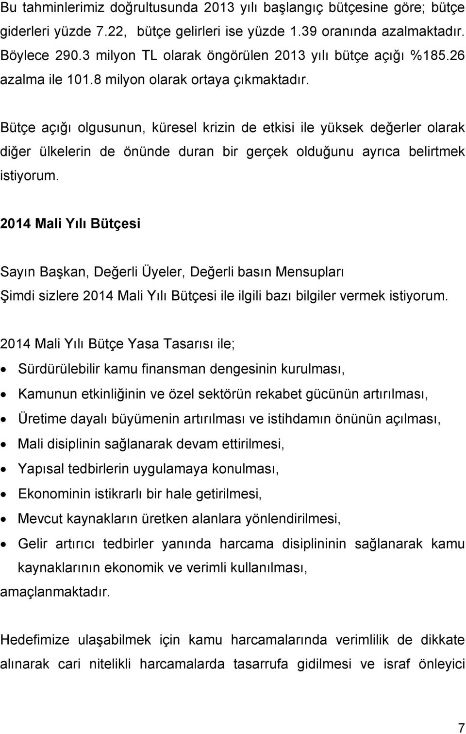 Bütçe açığı olgusunun, küresel krizin de etkisi ile yüksek değerler olarak diğer ülkelerin de önünde duran bir gerçek olduğunu ayrıca belirtmek istiyorum.