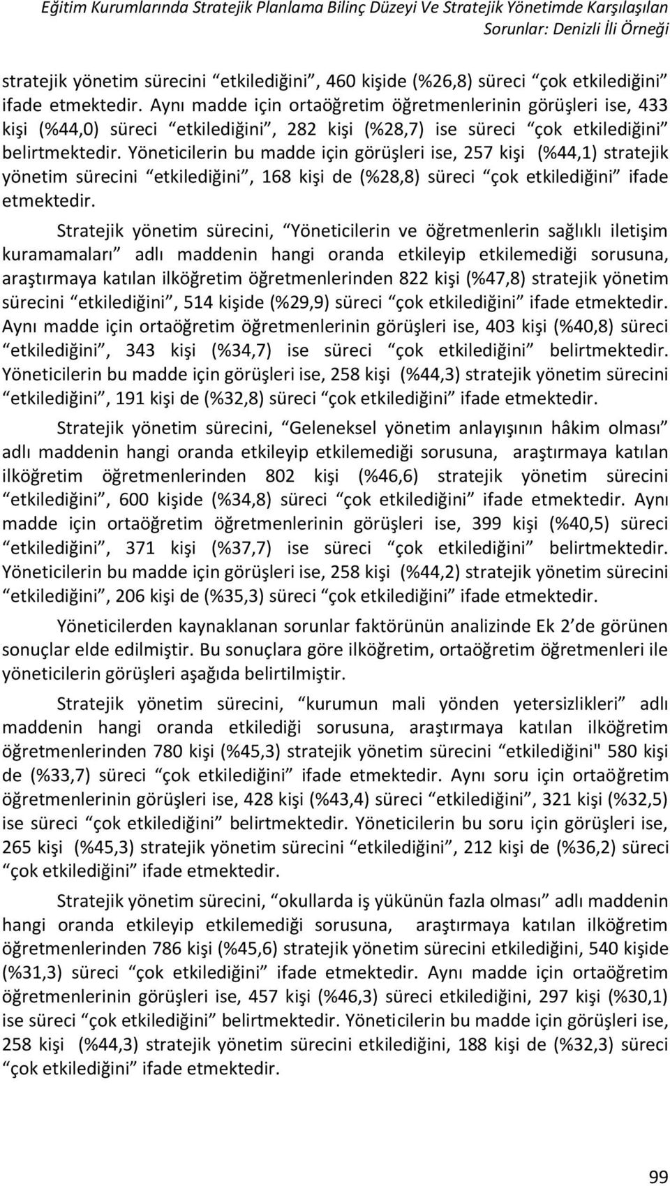 Yöneticilerin bu madde için görüşleri ise, 257 kişi (%44,1) stratejik yönetim sürecini etkilediğini, 168 kişi de (%28,8) süreci çok etkilediğini ifade etmektedir.