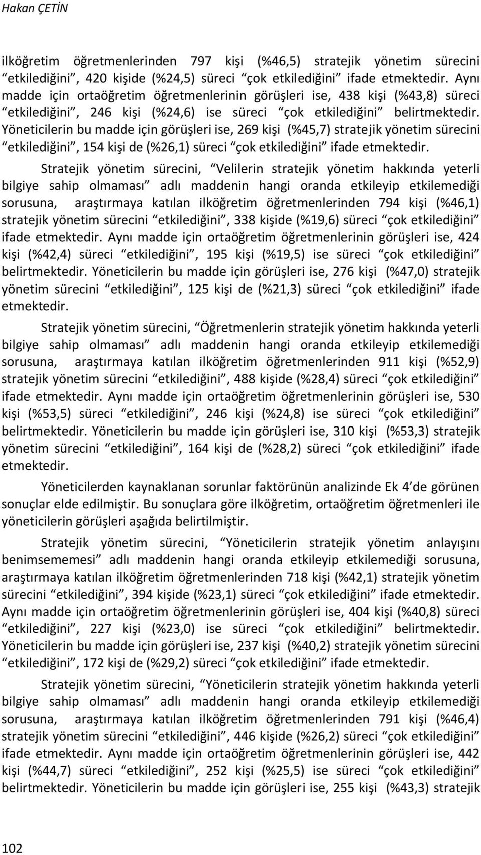 Yöneticilerin bu madde için görüşleri ise, 269 kişi (%45,7) stratejik yönetim sürecini etkilediğini, 154 kişi de (%26,1) süreci çok etkilediğini ifade etmektedir.