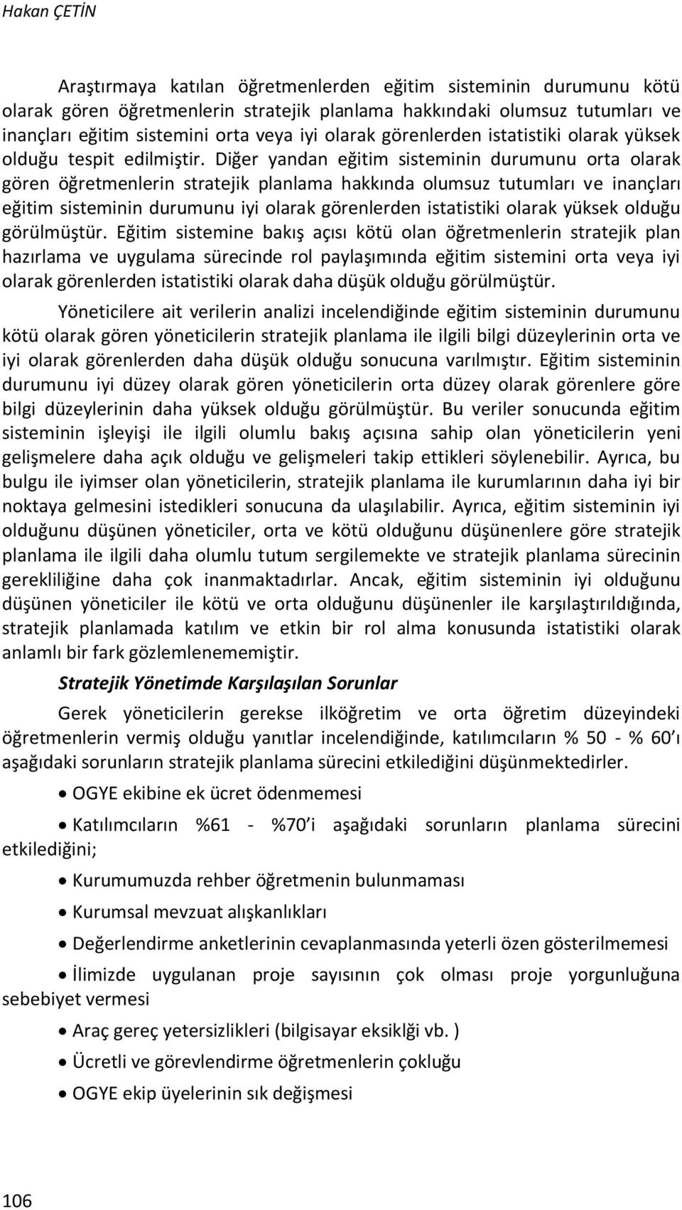 Diğer yandan eğitim sisteminin durumunu orta olarak gören öğretmenlerin stratejik planlama hakkında olumsuz tutumları ve inançları eğitim sisteminin durumunu iyi olarak görenlerden istatistiki olarak