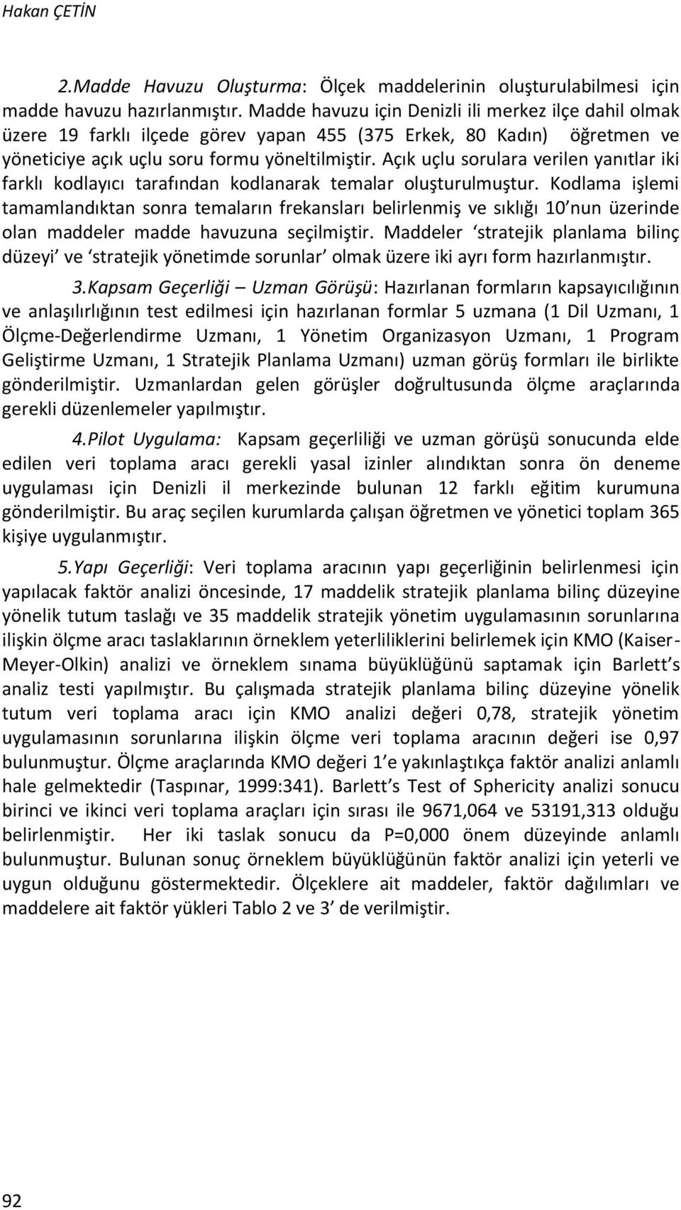 Açık uçlu sorulara verilen yanıtlar iki farklı kodlayıcı tarafından kodlanarak temalar oluşturulmuştur.