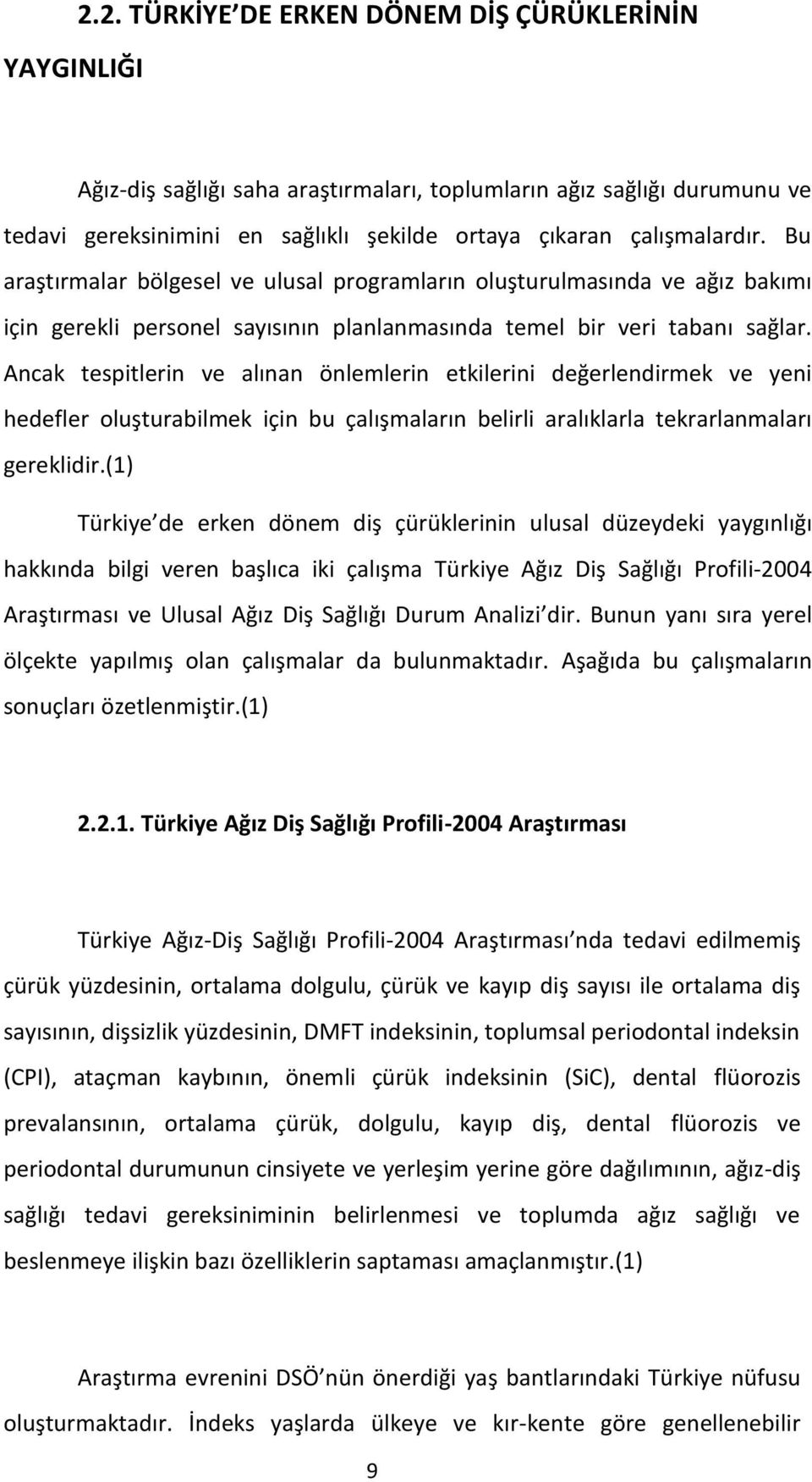 Ancak tespitlerin ve alınan önlemlerin etkilerini değerlendirmek ve yeni hedefler oluşturabilmek için bu çalışmaların belirli aralıklarla tekrarlanmaları gereklidir.