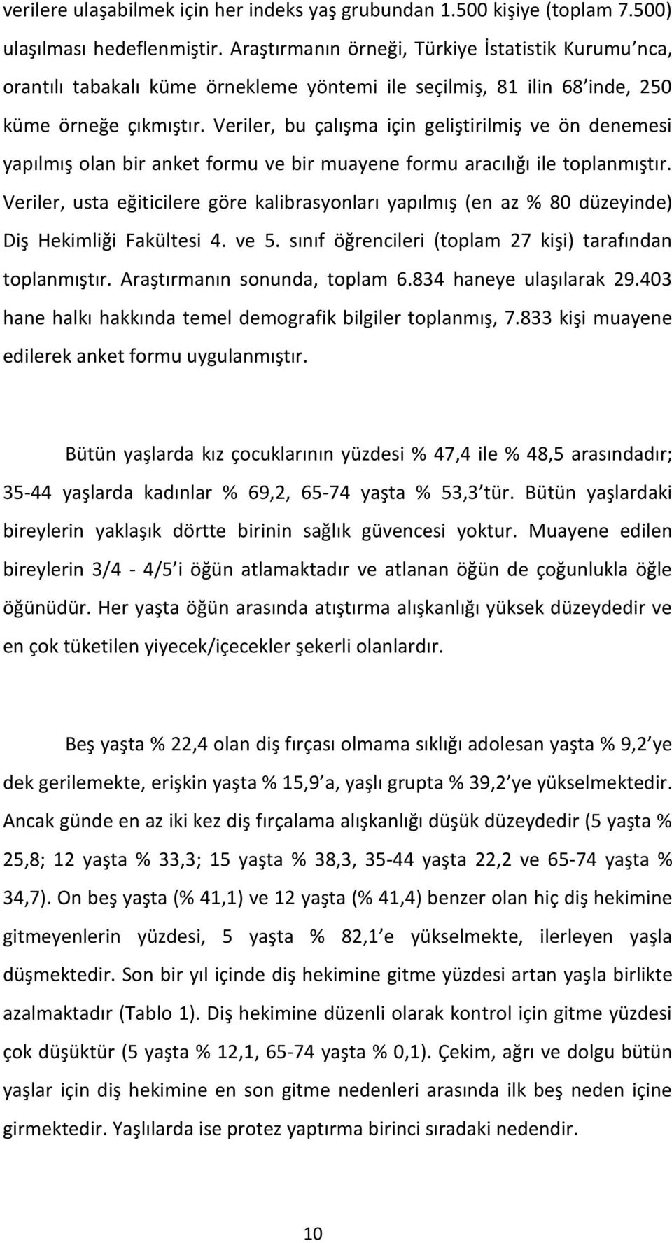 Veriler, bu çalışma için geliştirilmiş ve ön denemesi yapılmış olan bir anket formu ve bir muayene formu aracılığı ile toplanmıştır.