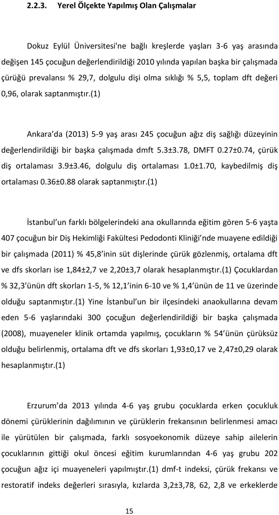 prevalansı % 29,7, dolgulu dişi olma sıklığı % 5,5, toplam dft değeri 0,96, olarak saptanmıştır.