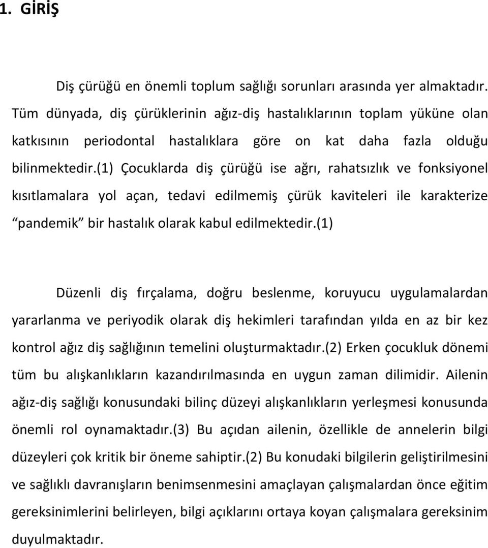 (1) Çocuklarda diş çürüğü ise ağrı, rahatsızlık ve fonksiyonel kısıtlamalara yol açan, tedavi edilmemiş çürük kaviteleri ile karakterize pandemik bir hastalık olarak kabul edilmektedir.