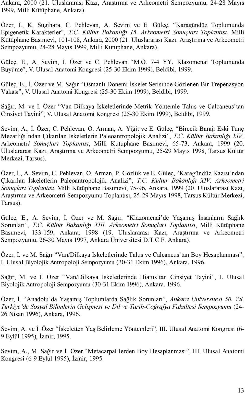 Uluslararası Kazı, Araştırma ve Arkeometri Sempozyumu, 24-28 Mayıs 1999, Milli Kütüphane, Ankara). Güleç, E., A. Sevim, İ. Özer ve C. Pehlevan M.Ö. 7-4 YY. Klazomenai Toplumunda Büyüme, V.