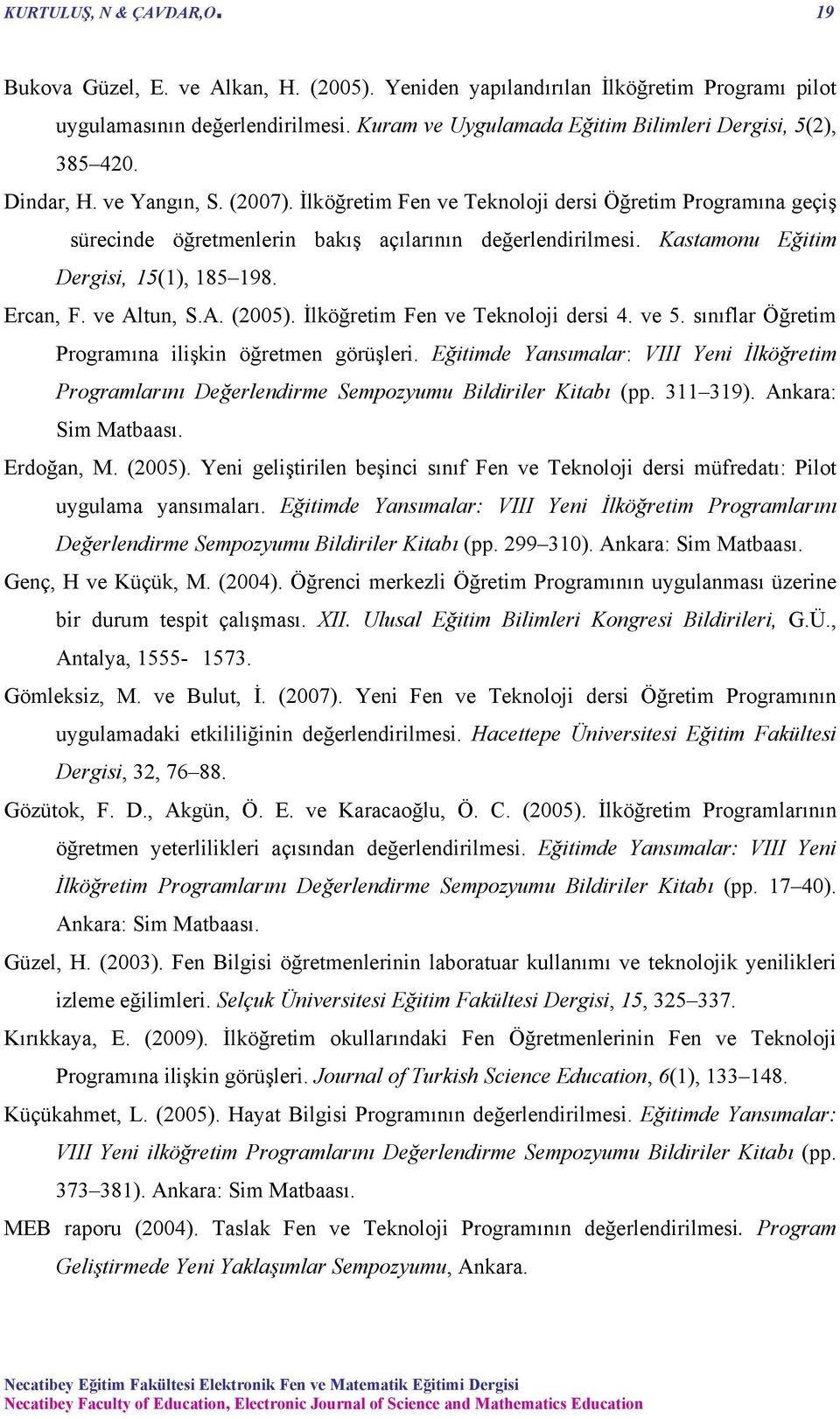 İlköğretim Fen ve Teknoloji dersi Öğretim Programına geçiş sürecinde öğretmenlerin bakış açılarının değerlendirilmesi. Kastamonu Eğitim Dergisi, 15(1), 185 198. Ercan, F. ve Altun, S.A. (2005).