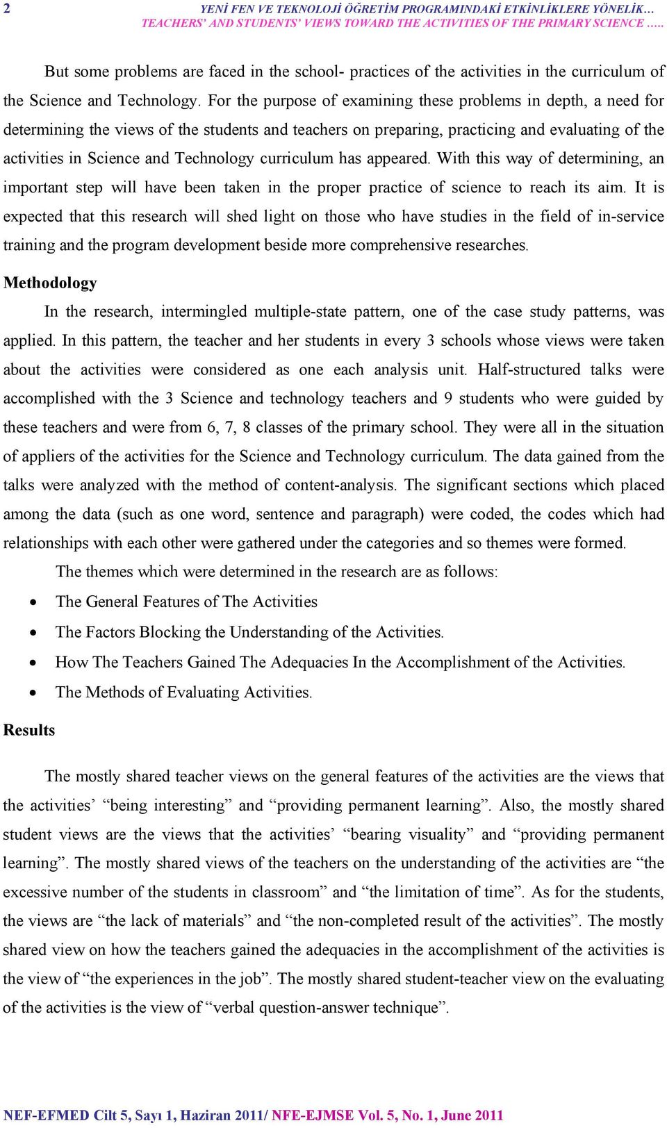 For the purpose of examining these problems in depth, a need for determining the views of the students and teachers on preparing, practicing and evaluating of the activities in Science and Technology