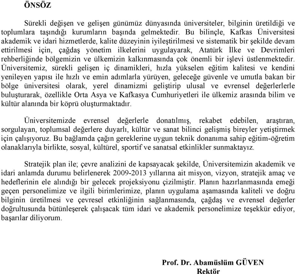 ve Devrimleri rehberliğinde bölgemizin ve ülkemizin kalkınmasında çok önemli bir işlevi üstlenmektedir.