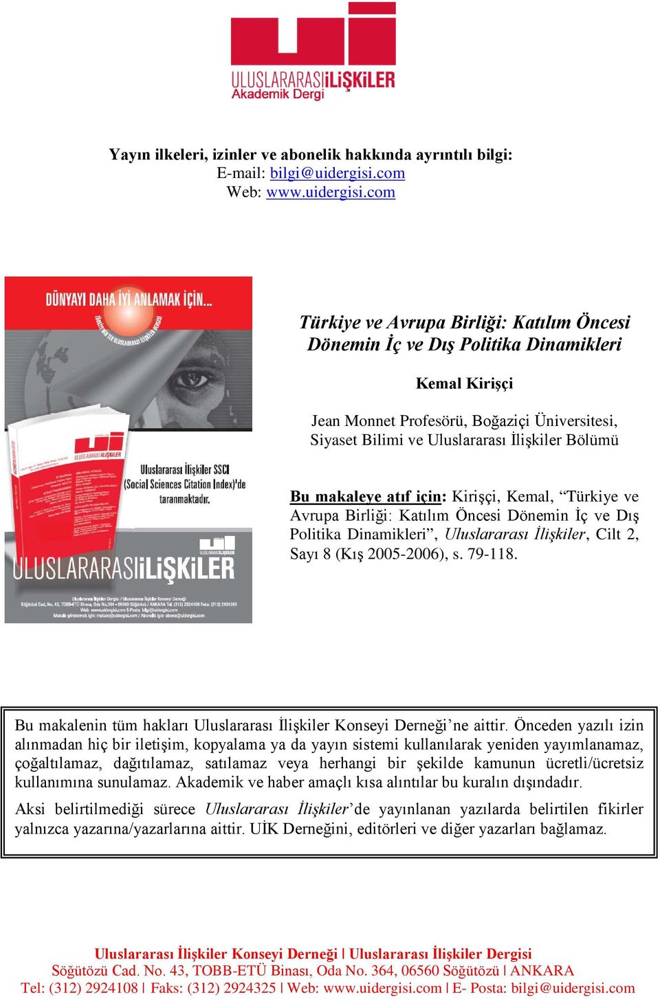 com Türkiye ve Avrupa Birliği: Katılım Öncesi Dönemin İç ve Dış Politika Dinamikleri Kemal Kirişçi Jean Monnet Profesörü, Boğaziçi Üniversitesi, Siyaset Bilimi ve Uluslararası İlişkiler Bölümü Bu