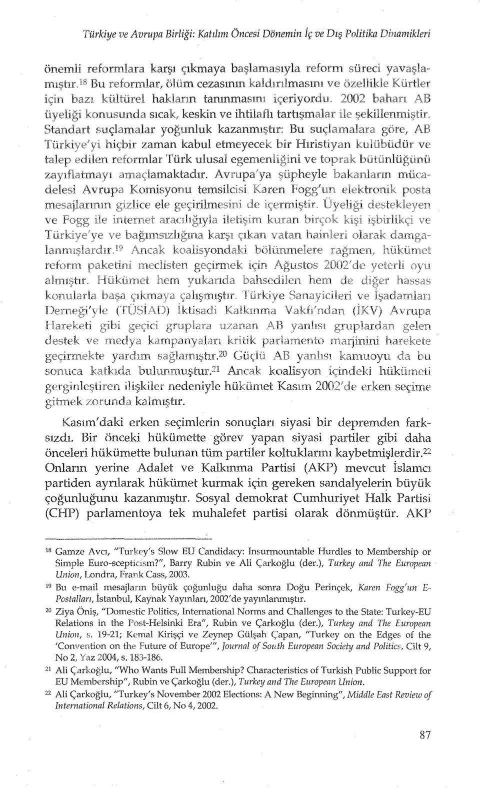 Bir onceki hiikiimette gorev yapan siyasi partiler gibi daha onceleri hiikumette bulunan tum partiler koltuklanm kaybetmi~lerdir.