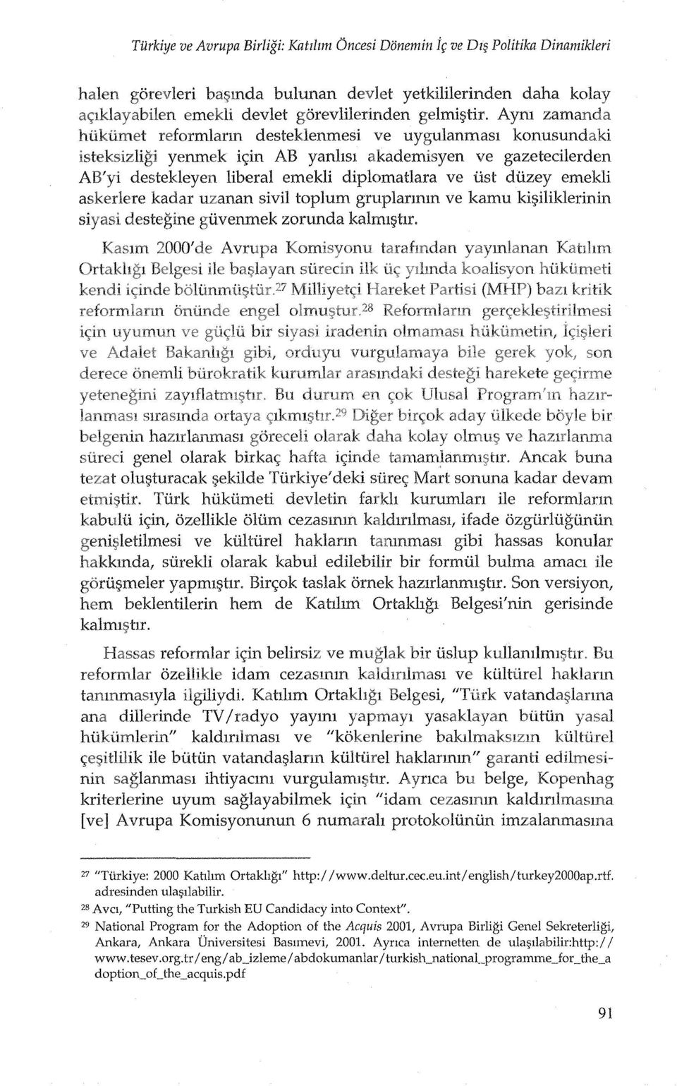 toplum gruplarmm ve kamu ki~iliklerinin destegine guvenmek zorunda kalml t1r. Kaslm 2000' de A vrupa 1><;7J.1"."","l He hazlrlanmasl genel olarak birkac,; tamamlanml~tlr.