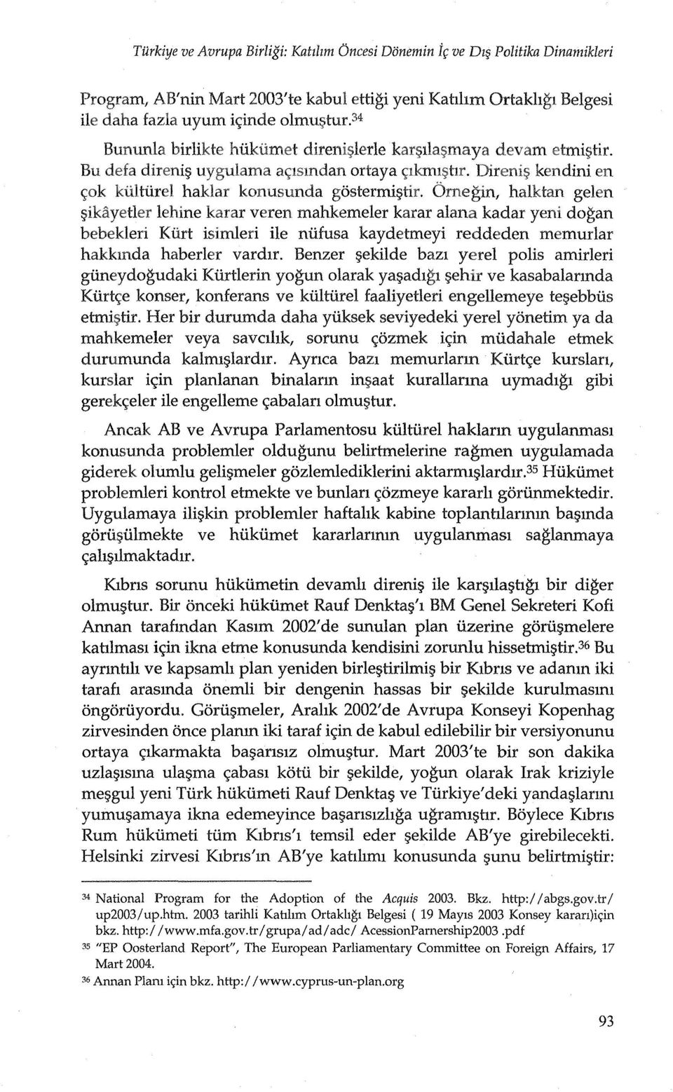 Omegin, halktan gelen "",3"""1" lehine karar veren mahkemeler karar alana kadar yeni dogan bebekleri Kiirt isimleri He niifusa kaydetmeyi reddeden memurlar hakkmda haberler vardlr. Benzer f?