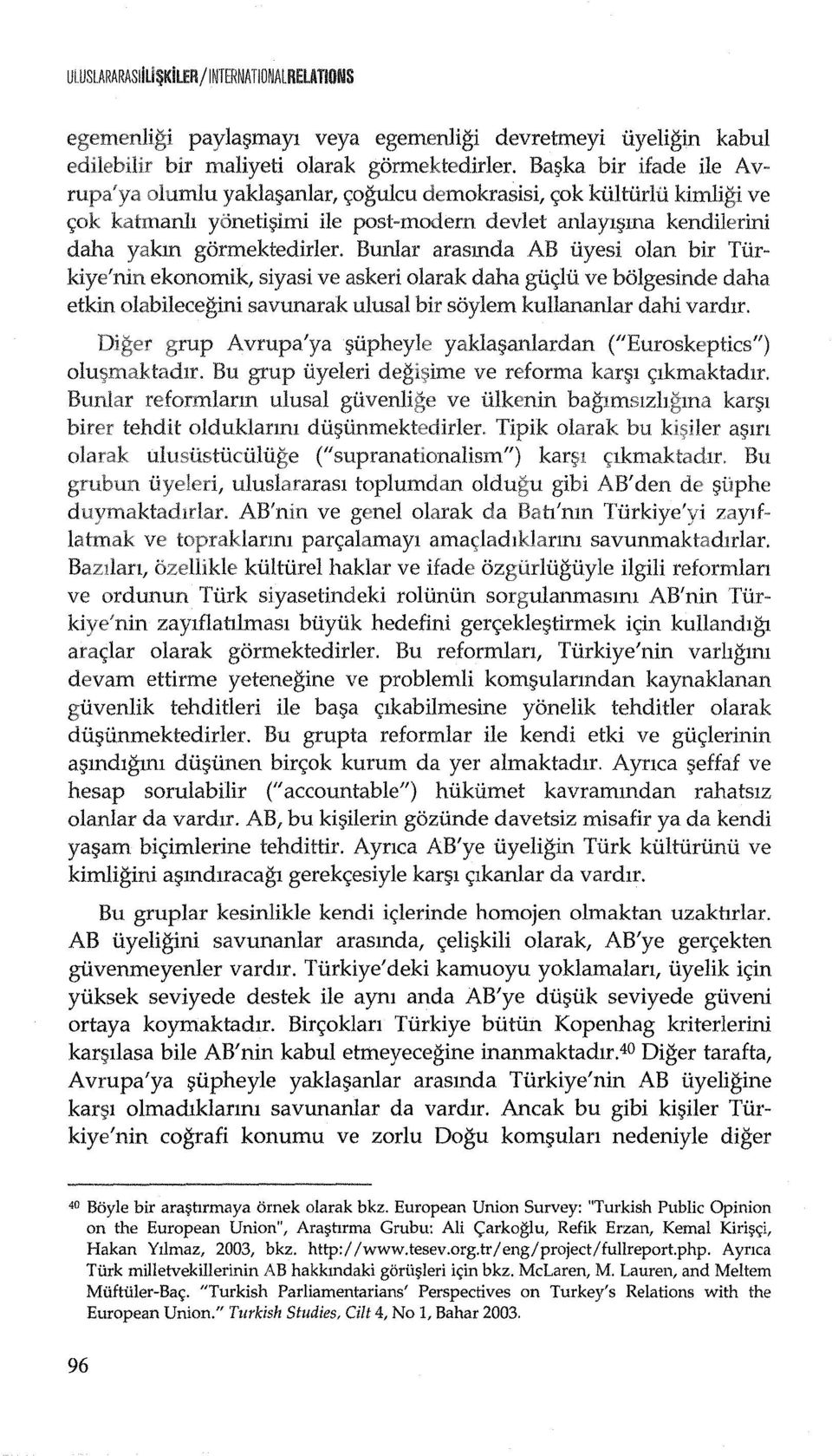 Bunlar arasmda AB iiyesi olan bir Turkiye'nin ekonomik, siyasi ve askeri olarak daha gii<;hi ve bolgesinde daha etkin olabilecegini savunarak ulusal bir soylem kullananlar dahi vardlr.