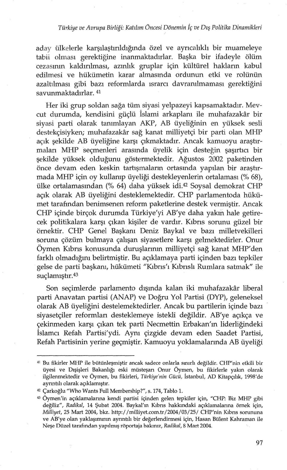 davramlmamasl gerektigini savunmaktadlrlar.41 Her iki grup soldan saga tum siyasi yelpazeyi kapsamaktadlr.