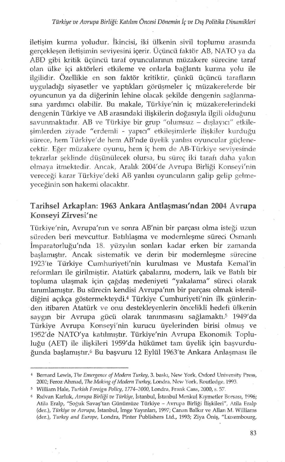 digerinin lehine olacak ~ekilde dengenin yardlmcl olabilir. Bu makale, Tiirkiye'nin i<;: TUl'kiye ve AB arasmdaki ilif?kilerin dogaslyla AB bir grup,,,,.