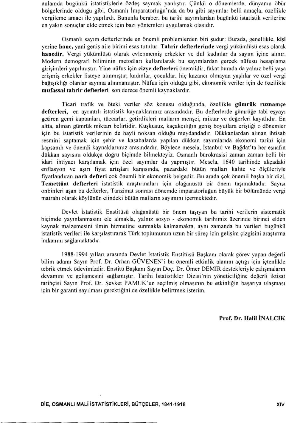 Bununla beraber, bu tarihi saylmlardan bugiinkii istatistik verilerine en yakm sonuylar elde etmek iyin bazi yontemleri uygulamak olasldlr. Osmanh say 1m defterlerinde en onemli problemlerden biri!