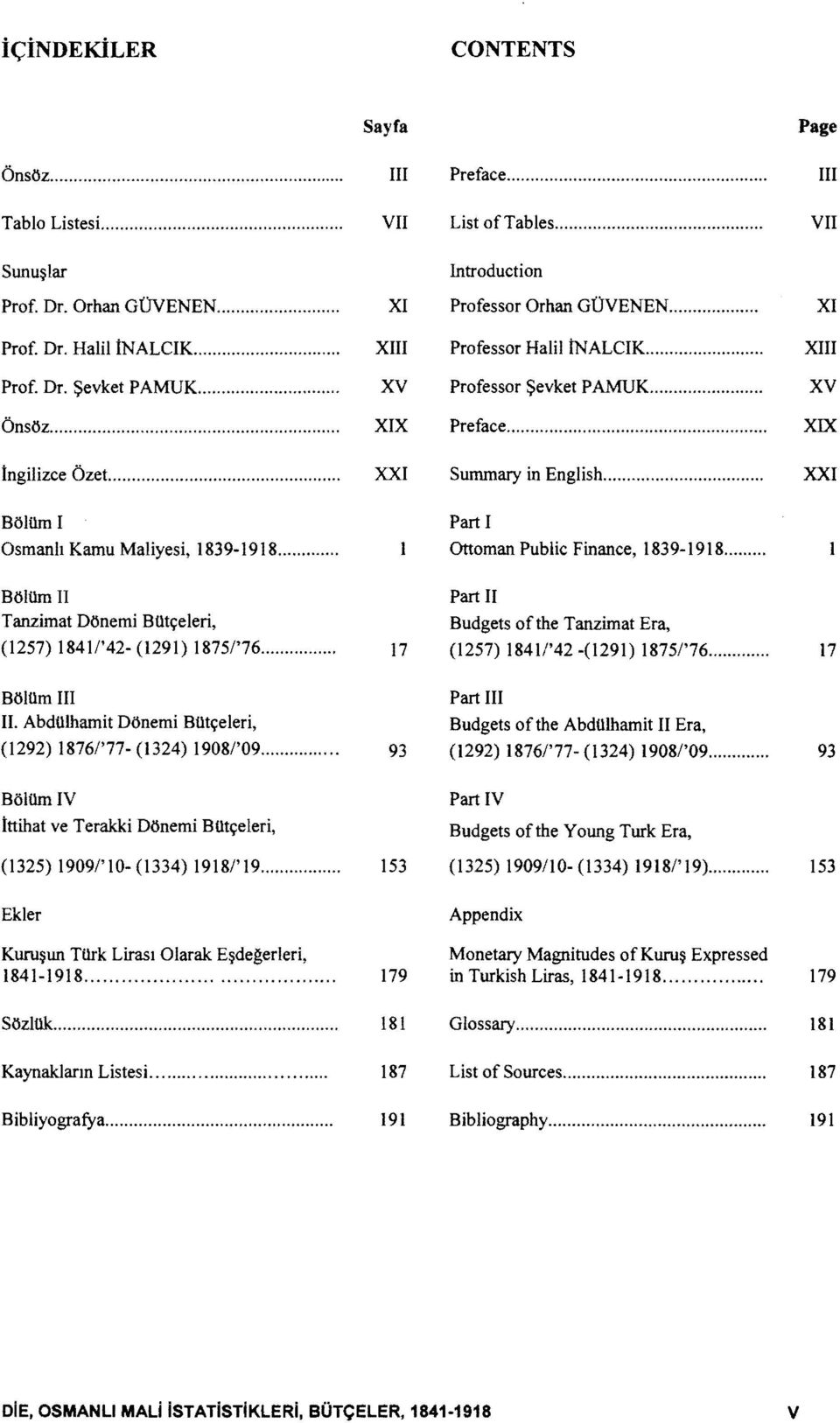 ... XXI B<Hilm I Osmanh Kamu Maliyesi, 1839-1918..... Part I Ottoman Public Finance, 1839-1918... B61ilm II Tanzimat D6nemi BUt~eleri, (1257) 1841/'42- (1291) 18751'76.... 17 B61Um III II.