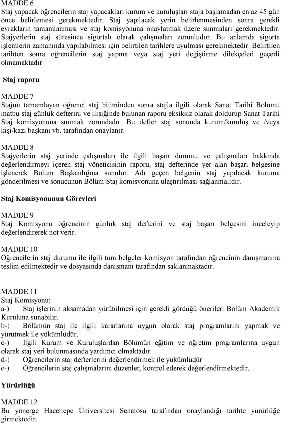 Stajyerlerin staj süresince sigortalı olarak çalışmaları zorunludur. Bu anlamda sigorta işlemlerin zamanında yapılabilmesi için belirtilen tarihlere uyulması gerekmektedir.