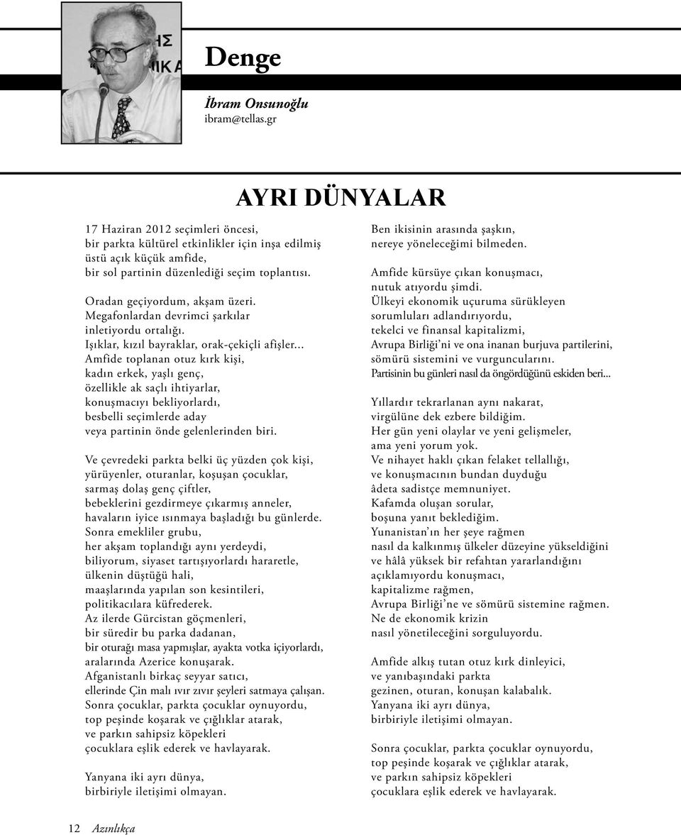 Oradan geçiyordum, akşam üzeri. Megafonlardan devrimci şarkılar inletiyordu ortalığı. Işıklar, kızıl bayraklar, orak-çekiçli afişler.