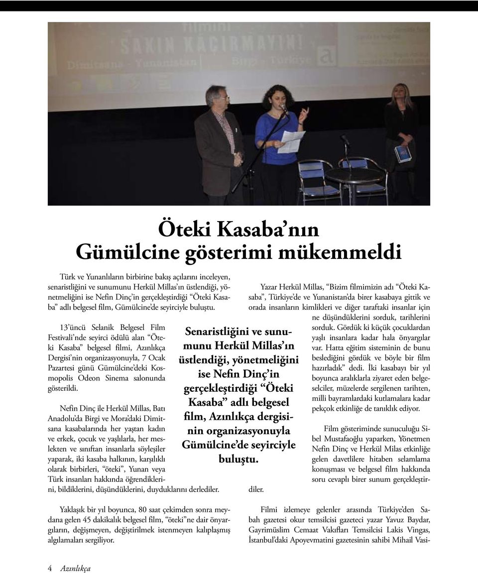 13 üncü Selanik Belgesel Film Festivali nde seyirci ödülü alan Öteki Kasaba belgesel filmi, Azınlıkça Dergisi nin organizasyonuyla, 7 Ocak Pazartesi günü Gümülcine deki Kosmopolis Odeon Sinema