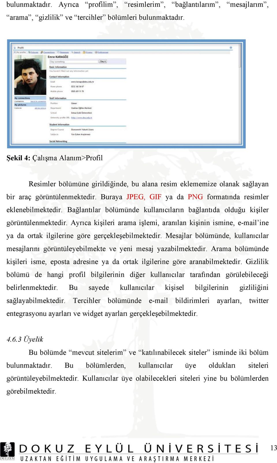 u ki"iler görüntülenmektedir. Ayrıca ki"ileri arama i"lemi, aranılan ki"inin ismine, e-mail ine ya da ortak ilgilerine göre gerçekle"ebilmektedir.