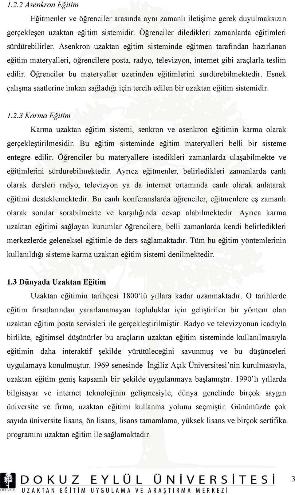 Öğrenciler bu materyaller üzerinden eğitimlerini sürdürebilmektedir. Esnek çalışma saatlerine imkan sağladığı için tercih edilen bir uzaktan eğitim sistemidir. 1.2.