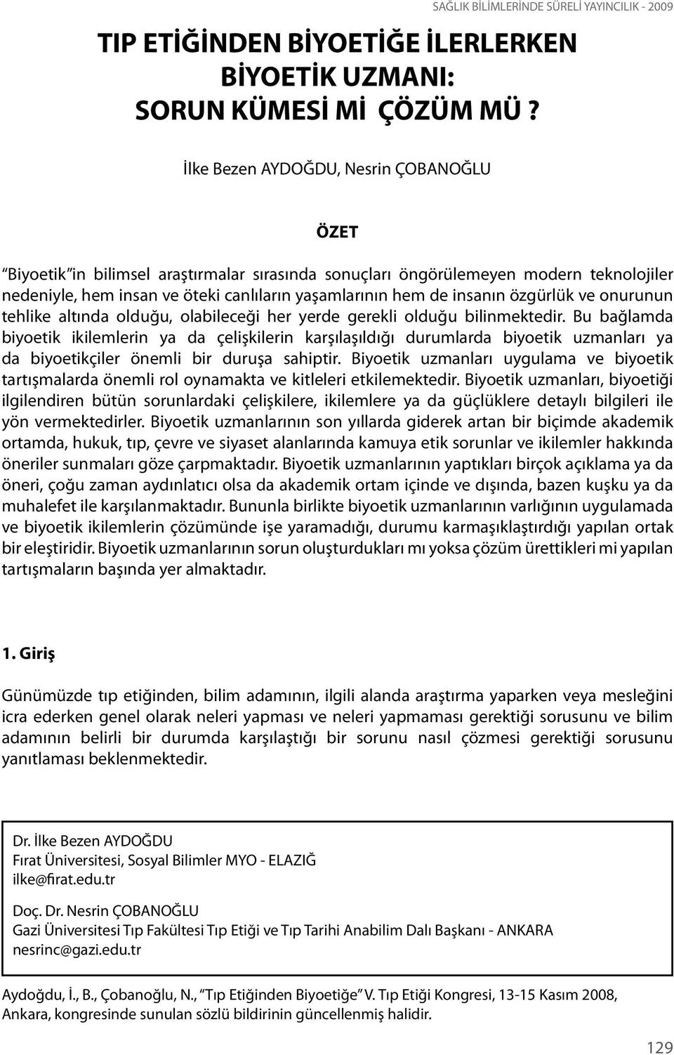 özgürlük ve onurunun tehlike altında olduğu, olabileceği her yerde gerekli olduğu bilinmektedir.