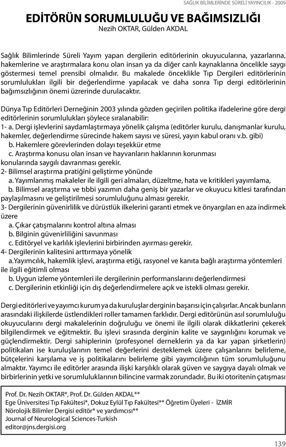 Bu makalede önceklikle Tıp Dergileri editörlerinin sorumlulukları ilgili bir değerlendirme yapılacak ve daha sonra Tıp dergi editörlerinin bağımsızlığının önemi üzrerinde durulacaktır.