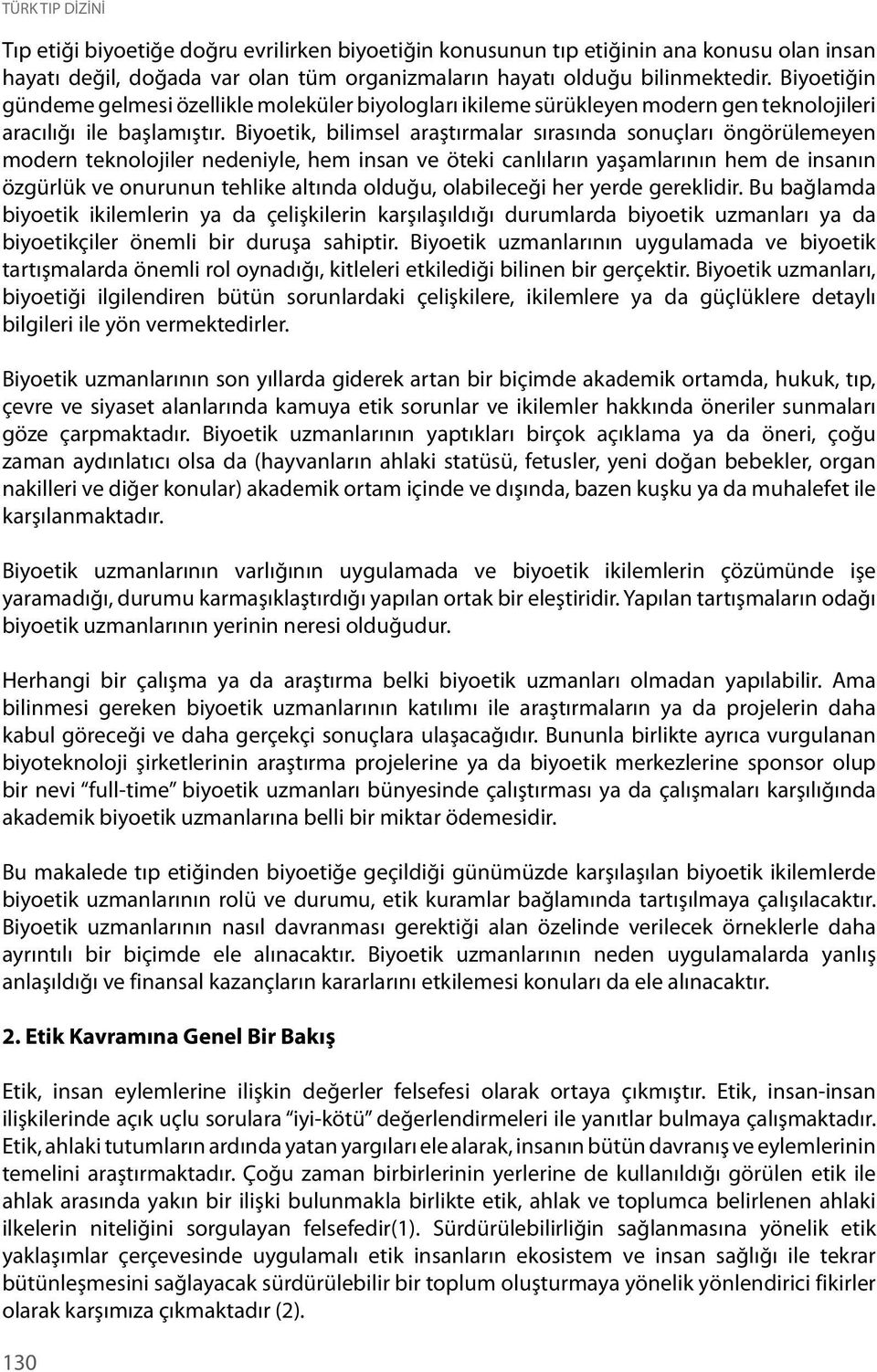 Biyoetik, bilimsel araştırmalar sırasında sonuçları öngörülemeyen modern teknolojiler nedeniyle, hem insan ve öteki canlıların yaşamlarının hem de insanın özgürlük ve onurunun tehlike altında olduğu,