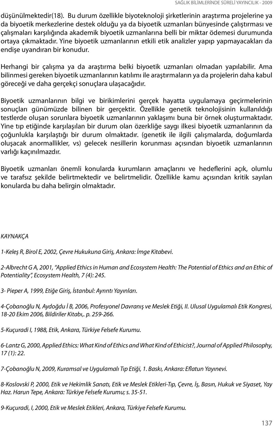 biyoetik uzmanlarına belli bir miktar ödemesi durumunda ortaya çıkmaktadır. Yine biyoetik uzmanlarının etkili etik analizler yapıp yapmayacakları da endişe uyandıran bir konudur.