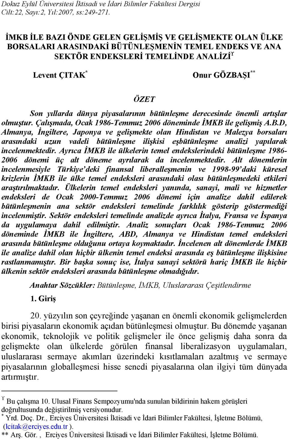 dünya piyasalarının bütünleşme derecesinde önemli artışlar olmuştur. Çalışmada, Ocak 1986-Temmuz 2006 döneminde İMKB 