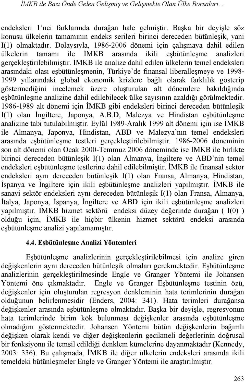 Dolaysıyla, 1986-2006 dönemi için çalışmaya dahil edilen ülkelerin tamamı ile İMKB arasında ikili eşbütünleşme analizleri gerçekleştirilebilmiştir.