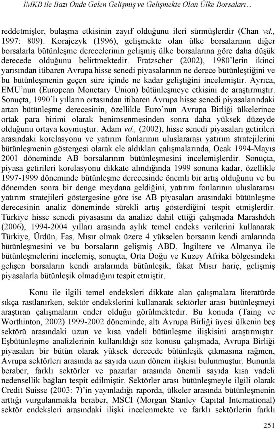 Fratzscher (2002), 1980 lerin ikinci yarısından itibaren Avrupa hisse senedi piyasalarının ne derece bütünleştiğini ve bu bütünleşmenin geçen süre içinde ne kadar geliştiğini incelemiştir.