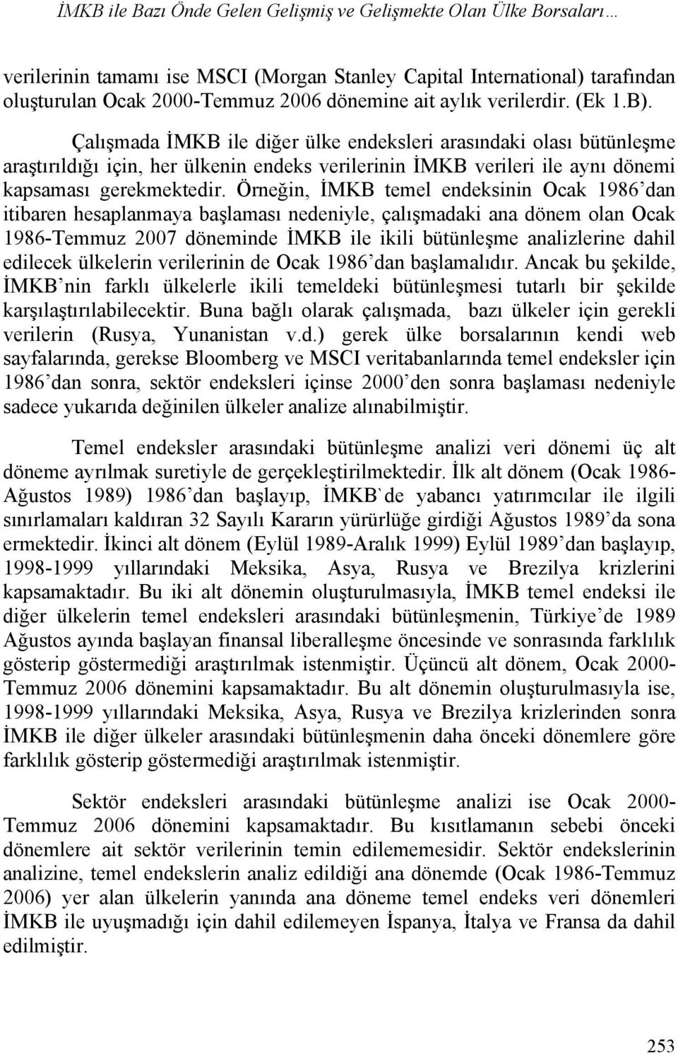 Örneğin, İMKB temel endeksinin Ocak 1986 dan itibaren hesaplanmaya başlaması nedeniyle, çalışmadaki ana dönem olan Ocak 1986-Temmuz 2007 döneminde İMKB ile ikili bütünleşme analizlerine dahil