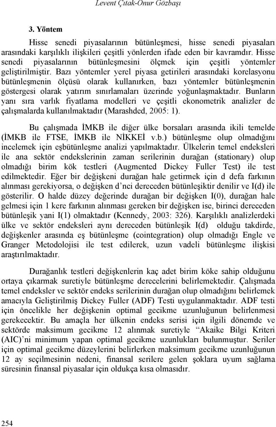 Bazı yöntemler yerel piyasa getirileri arasındaki korelasyonu bütünleşmenin ölçüsü olarak kullanırken, bazı yöntemler bütünleşmenin göstergesi olarak yatırım sınırlamaları üzerinde yoğunlaşmaktadır.