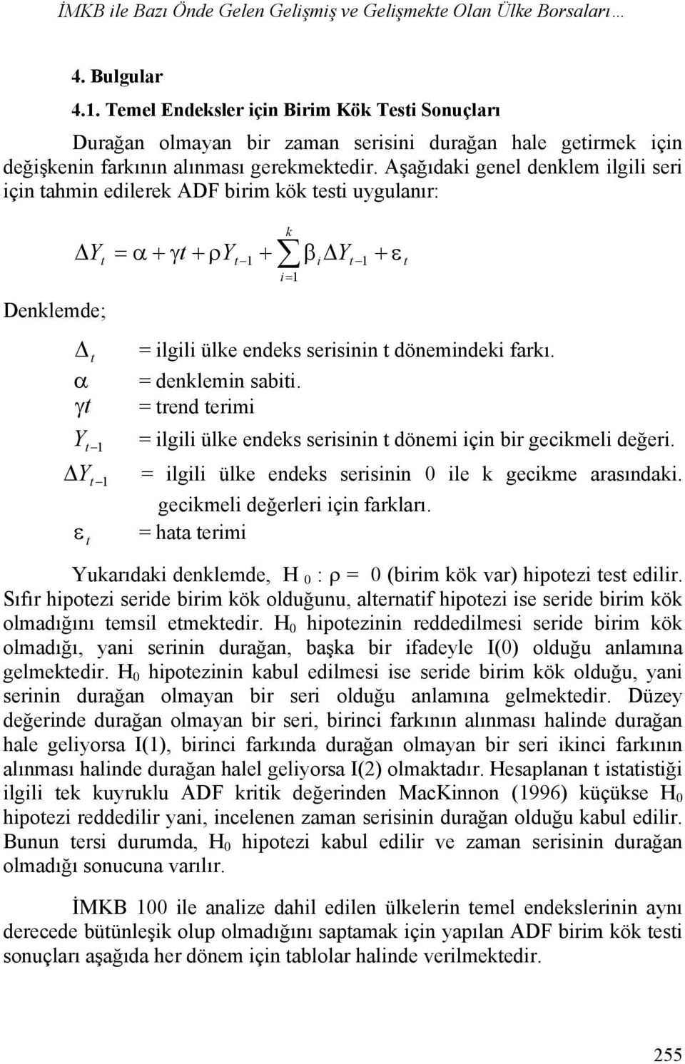 Aşağıdaki genel denklem ilgili seri için tahmin edilerek ADF birim kök testi uygulanır: Y Denklemde; t = α + γt + ρy t 1 + k i= 1 β Y i t 1 + ε t = ilgili ülke endeks serisinin t dönemindeki farkı.