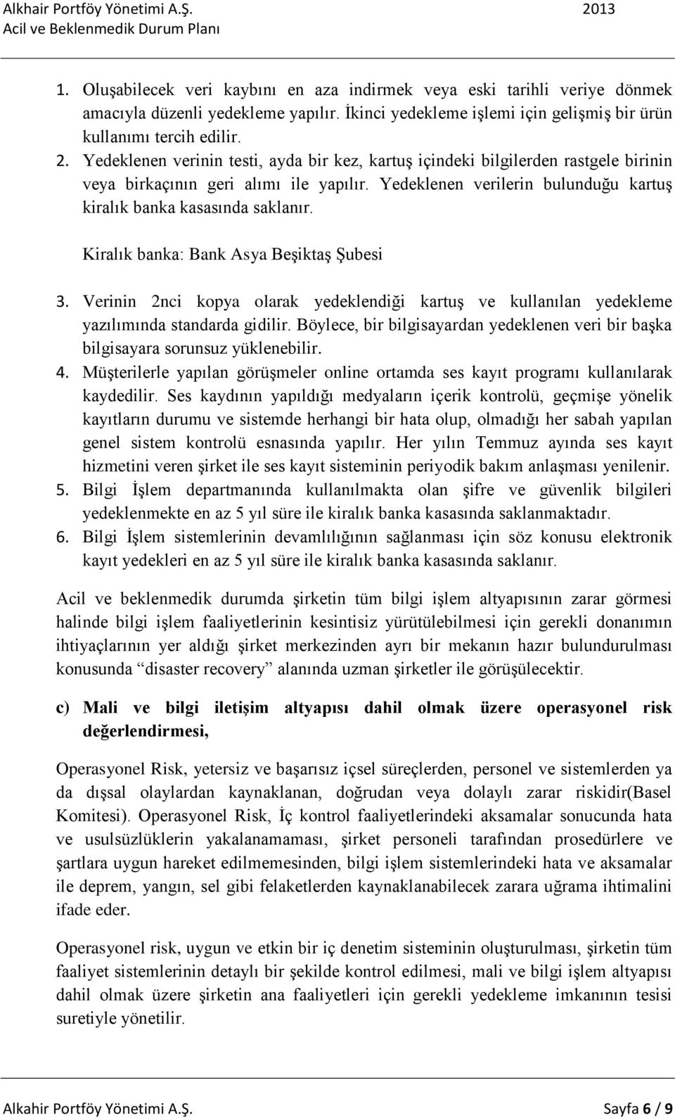 Kiralık banka: Bank Asya Beşiktaş Şubesi 3. Verinin 2nci kopya olarak yedeklendiği kartuş ve kullanılan yedekleme yazılımında standarda gidilir.